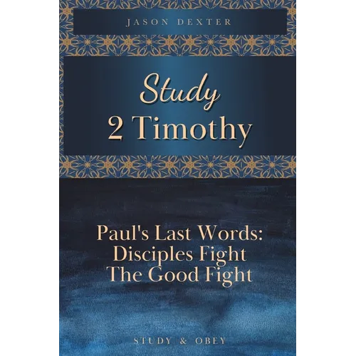 Study 2 Timothy - Paul's Last Words: Disciples Fight the Good Fight