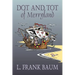 Dot and Tot of Merryland by L. Frank Baum, Fiction, Fantasy, Fairy Tales, Folk Tales, Legends & Mythology