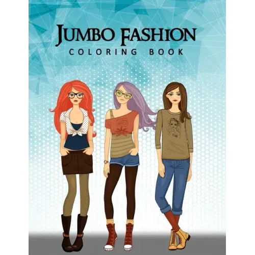 Jumbo Fashion Coloring Book: A Coloring Book For Girls with 90+ Fun, Cute & Fresh Fashion Styles