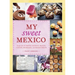 My Sweet Mexico: Recipes for Authentic Pastries, Breads, Candies, Beverages, and Frozen Treats [Abaking Book]