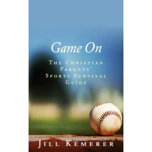 Game On: The Christian Parents' Sports Survival Guide