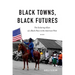 Black Towns, Black Futures: The Enduring Allure of a Black Place in the American West