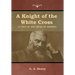 A Knight of the White Cross: A Tale of the Siege of Rhodes