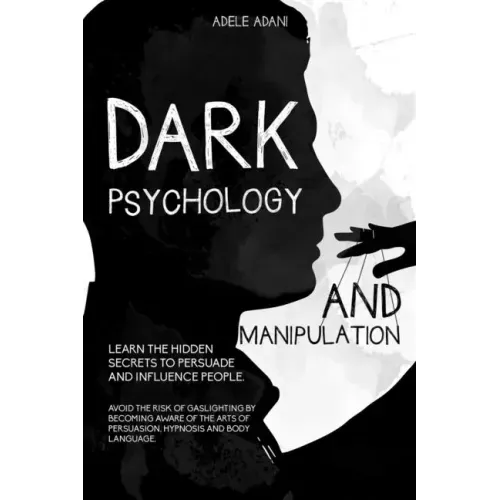 Dark Psychology and Manipulation: Learn the hidden secrets to persuade and influence people. Avoid the risk of gaslighting by becoming aware of the ar