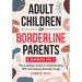 Adult Children of Borderline Parents: The Complete Guide to Understanding BPD and Staying Mentally Tough (Break Free and Recover from Unhealthy Relati