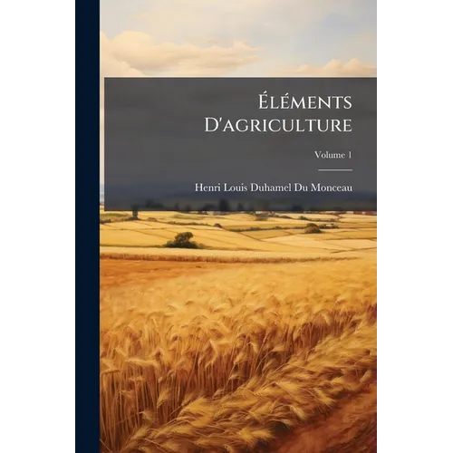 Éléments D'agriculture; Volume 1