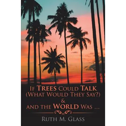 If Trees Could Talk (What Would They Say?) & And The World Was . . .