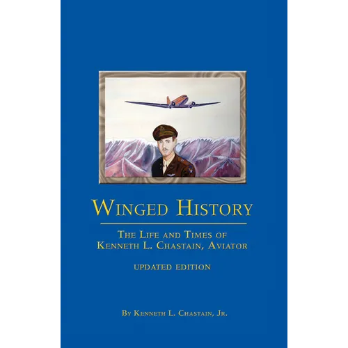 Winged History: The Life and Times of Kenneth L. Chastain, Jr., Aviator (Updated)
