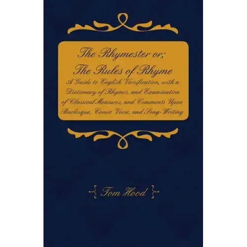 The Rhymester or; The Rules of Rhyme - A Guide to English Versification, with a Dictionary of Rhymes, and Examination of Classical Measures, and Comme