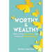Worthy and Wealthy: Discovering Abundance and Fulfilment Beyond Money