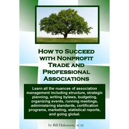 How to Succeed with Nonprofit Trade and Professional Associations: What nonprofit organizations are, why they exist, how they operate and all the nuan