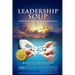 Leadership Soup: A Healthy Yet Tasty Recipe for Living And Leading on Purpose