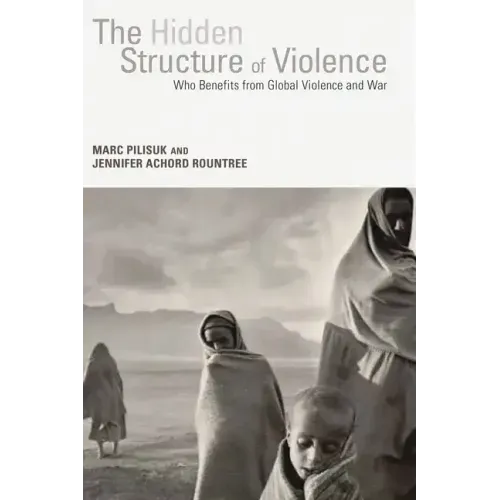 The Hidden Structure of Violence: Who Benefits from Global Violence and War