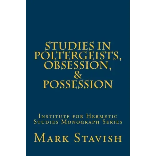 Studies in Poltergeists, Obsession, & Possession: Institute for Hermetic Studies Monograph Series