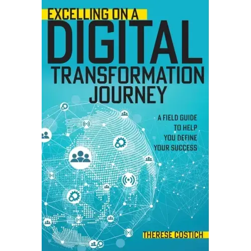 Excelling on a Digital Transformation Journey: A Field Guide to Help You Define Your Success