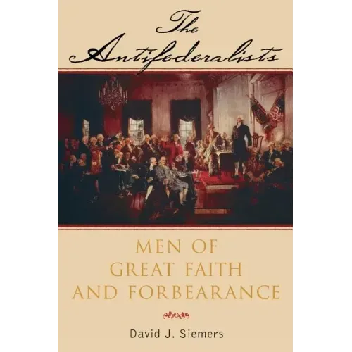 The Antifederalists: Men of Great Faith and Forbearance