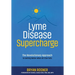 Lyme Disease Supercharge: The Revolutionary Approach to Getting Better When All Else Fails