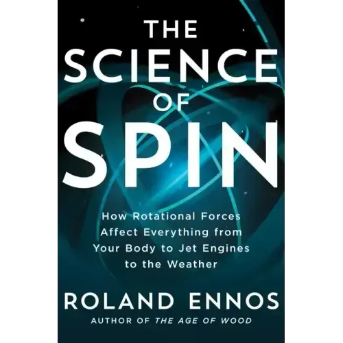 The Science of Spin: How Rotational Forces Affect Everything from Your Body to Jet Engines to the Weather