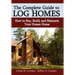 The Complete Guide to Log Homes: How to Buy, Build, and Maintain Your Dream Home