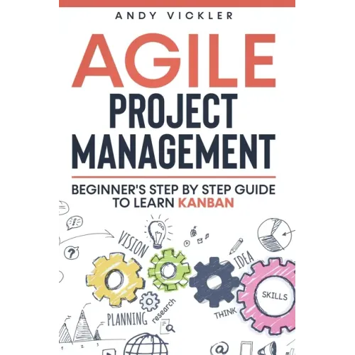 Agile Project Management: Beginner's step by step guide to Learn Kanban