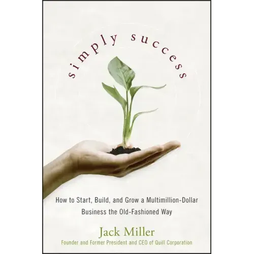 Simply Success: How to Start, Build and Grow a Multimillion Dollar Business the Old-Fashioned Way