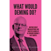 What would Deming do?: Nurture great organizations and societies guided by W. Edwards Deming's best quotes