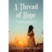 A Thread of Hope: A Woman's Spiritual Journey of Faith from Trauma to Triumph