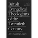 British Evangelical Theologians of the Twentieth Century: An Enduring Legacy