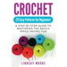 Crochet: 25 Easy Patterns For Beginners: A Step-By-Step Guide To Mastering The Basics While Having Fun