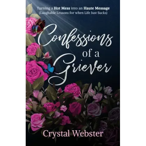 Confessions of a Griever: Turning a Hot Mess into an Haute Message (Laughable Lessons for when Life Just Sucks)