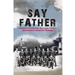 Say Father: Lessons in Spiritual Warfare from a Deliverance Ministry Pioneer