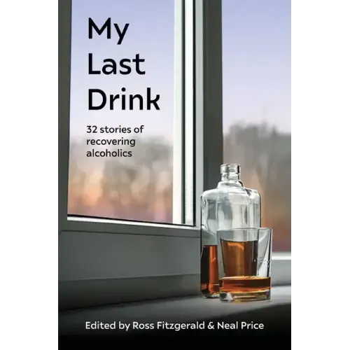 My Last Drink: 32 stories of recovering alcoholics