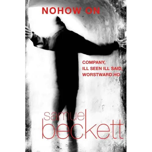 Nohow on: Company, Ill Seen Ill Said, and Worstward Ho
