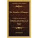 The Miracles of Beaupre: A Collection of the Most Remarkable Cures Wrought at the Far-Famed Shrine of St. Anne de Beaupre (1908)