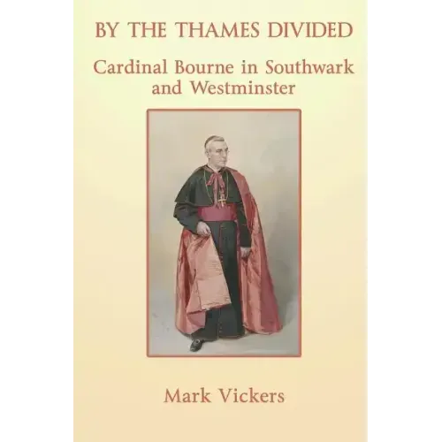 By the Thames Divided. Cardinal Bourne in Southwark and Westminster