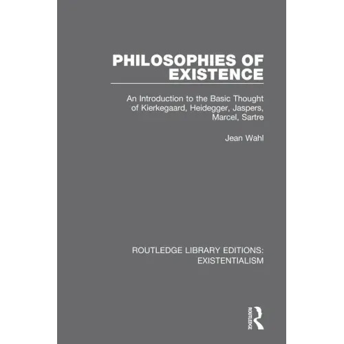 Philosophies of Existence: An Introduction to the Basic Thought of Kierkegaard, Heidegger, Jaspers, Marcel, Sartre
