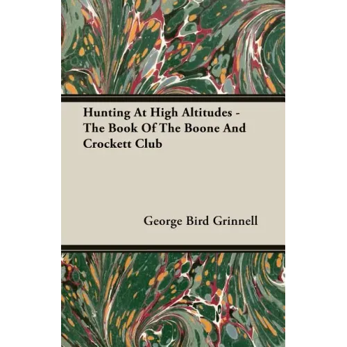 Hunting at High Altitudes - The Book of the Boone and Crockett Club