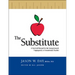 The Substitute: A Survival Manual for the Inexperienced, Unprepared, or Unmotivated Teacher