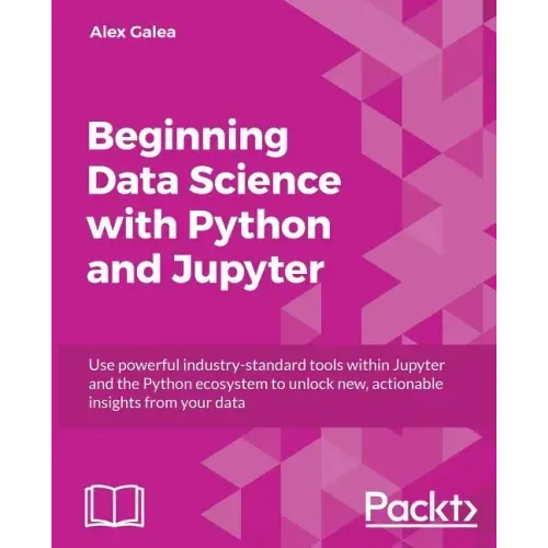 Beginning Data Analysis with Python And Jupyter: Use powerful industry-standard tools to unlock new, actionable insight from your existing data