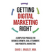 Getting Digital Marketing Right: A Simplified Process For Business Growth, Goal Attainment, and Powerful Marketing