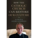 How the Catholic Church Can Restore Our Culture