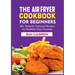 The Air Fryer Cookbook for Beginners: 50+ Perfectly Portioned Recipes for Healthier Fried Favorites
