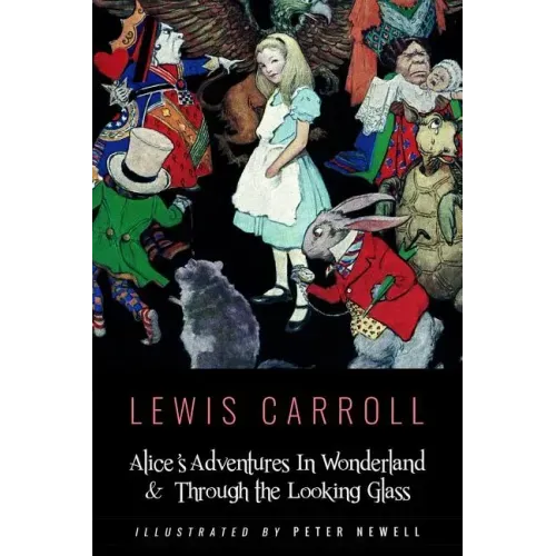 Alice's Adventures In Wonderland & Throught the Looking Glass: Illustrated by Peter Newell