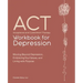 Acceptance and Commitment Therapy Workbook for Depression: Moving Beyond Depression, Embracing Your Values, and Living with Purpose