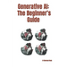 Generative AI: The Beginner's Guide