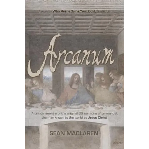 Arcanum: A critical analysis of the original 36 sermons of Jmmanuel, the man known to the world as Jesus Christ