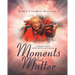 Moments that Matter: A roadmap for caregivers and their loved ones with memory loss