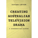 Creating Australian Television Drama: A Screenwriting History
