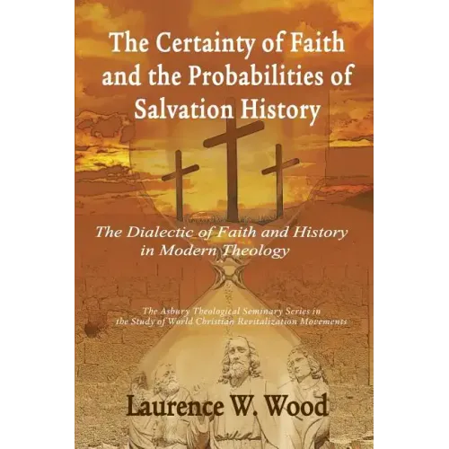 The Certainty of Faith and the Probabilities of Salvation History: The Dialectic of Faith and History in Modern Theology