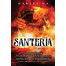 Santería: The Ultimate Guide to Lucumí Spells, Rituals, Orishas, and Practices, Along with the History of How Yoruba Lived On in America